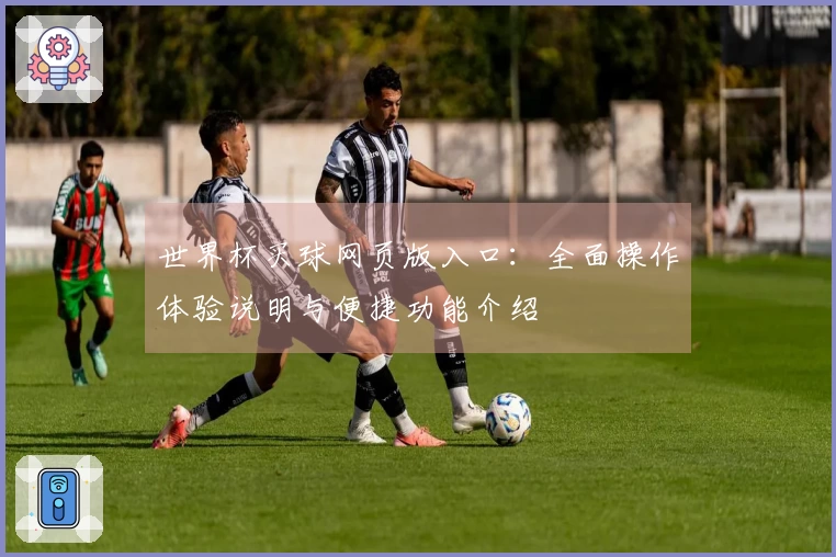 世界杯买球网页版入口：全面操作体验说明与便捷功能介绍